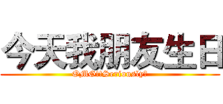 今天我朋友生日 (OMG!!Seriously?)