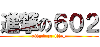 進撃の６０２ (attack on titan)