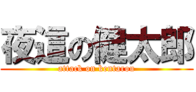 夜這の健太郎 (attack on kentarou)