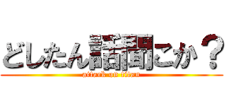 どしたん話聞こか？ (attack on titan)