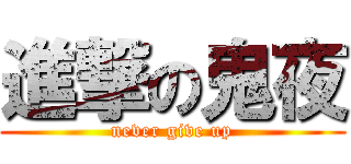 進撃の鬼夜 (never give up)