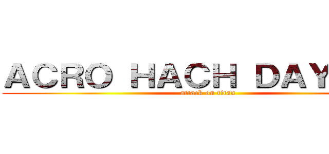 ＡＣＲＯ ＨＡＣＨ ＤＡＹＳ！！！ (attack on titan)
