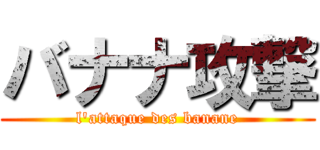 バナナ攻撃 (l'attaque des banane)