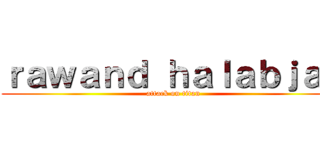 ｒａｗａｎｄ ｈａｌａｂｊａｙ (attack on titan)