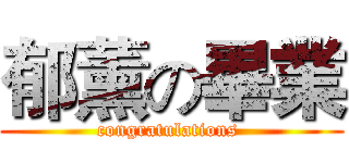 郁薰の畢業 (congratulations )