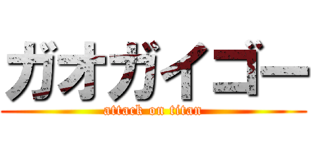 ガオガイゴー (attack on titan)