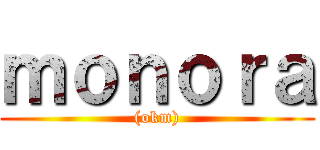 ｍｏｎｏｒａ ((okm))