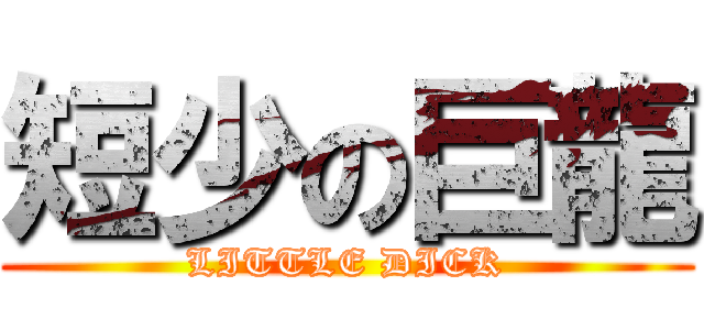 短少の巨龍 (LITTLE DICK)