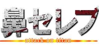 鼻セレブ (attack on titan)