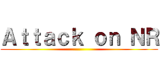 Ａｔｔａｃｋ ｏｎ ＮＲ ()