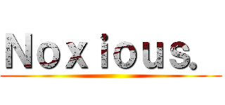 Ｎｏｘｉｏｕｓ． ()