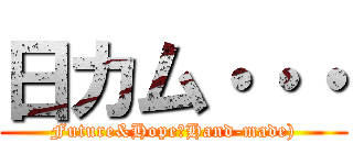 日カム・・・ (Future&Hope（Hand-made))