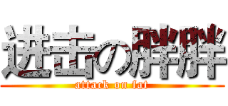 进击の胖胖 (attack on fat)