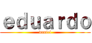 ｅｄｕａｒｄｏ (daniel)