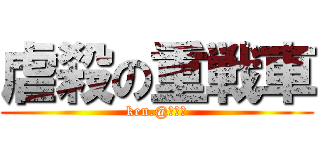 虐殺の重戦車 (ken.@ホムラ)