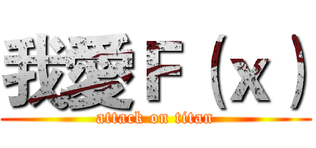 我愛Ｆ（ｘ） (attack on titan)