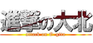 進撃の大北 (attack on O-gita)