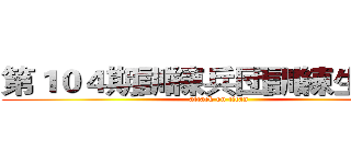 第１０４期訓練兵団訓練生全員  (attack on titan)