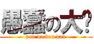 愚蠢の大伟 (pan da ben dan)