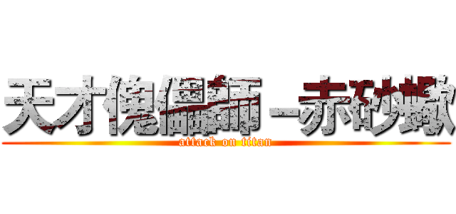 天才傀儡師－赤砂蠍 (attack on titan)