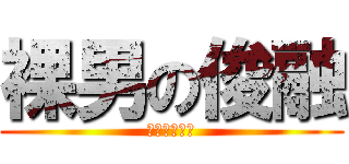 裸男の俊融 (你是在大聲啥)