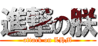 進撃の朕 (attack on LHM)