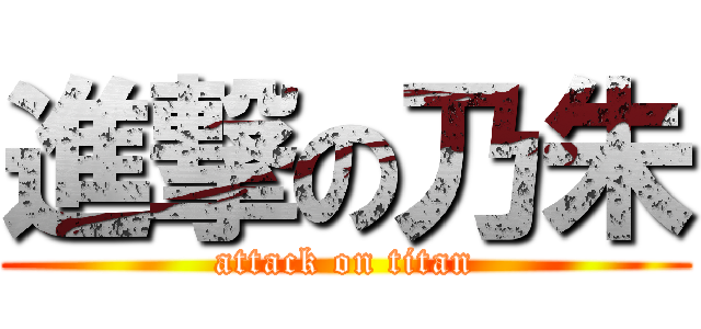進撃の乃朱 (attack on titan)