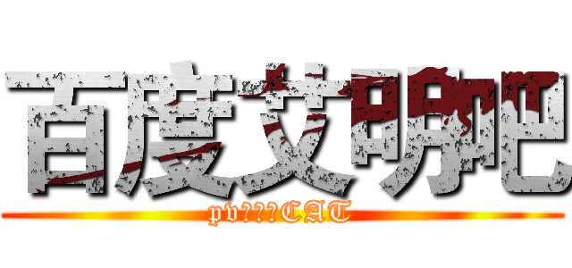 百度艾明吧 (pv：田诗CAT)