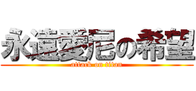 永遠愛尼の希望 (attack on titan)