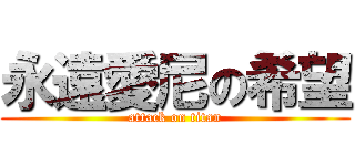 永遠愛尼の希望 (attack on titan)