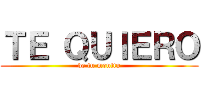 ＴＥ ＱＵＩＥＲＯ (de tu monitu)