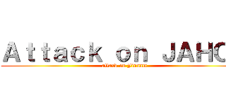 Ａｔｔａｃｋ ｏｎ ＪＡＨＯＮ (attack on Jinnam)