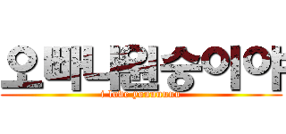 오빠나원숭이야 (i love youuuuuu)