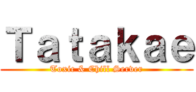 Ｔａｔａｋａｅ (Toxic & Chill Server)