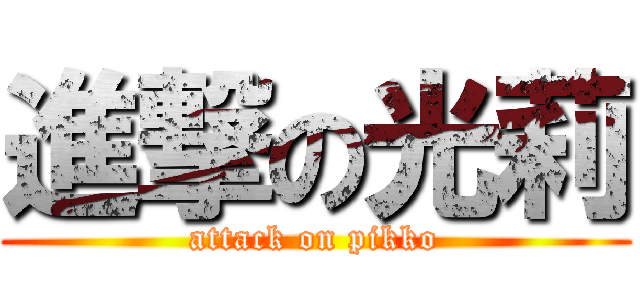 進撃の光莉 (attack on pikko)