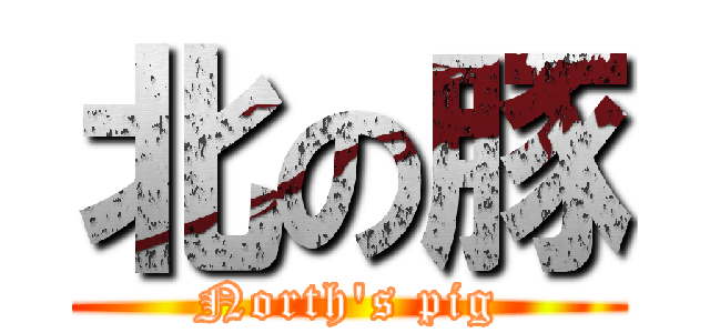 北の豚 (North's pig)