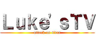 Ｌｕｋｅ'ｓＴＶ (attack on titan)