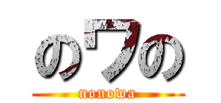 のワの (nonowa)