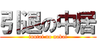 引退の中居 (inntai no nakai)