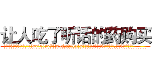 让人吃了听话的药购买 (让人吃了听话的药购买【电.话156x1318x7580-Q1991936399鑫宏药业】我们做的是长期生意,靠的是老客户长期支持
参考消息网2月20日报道 韩媒称，“剩女多、离婚率高的城市，房价一定会上涨。”这是中国经济学家金岩石2016年12月参加在上海举行的房地产相关论坛时说的话。
)