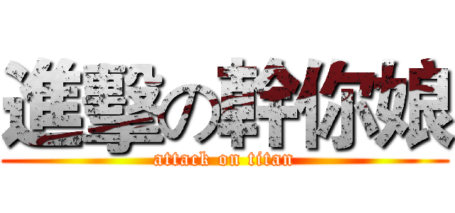 進擊の幹你娘 (attack on titan)