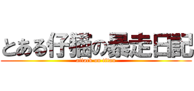 とある仔猫の暴走日記 (attack on titan)