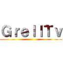 ＧｒｅｌｌＴｖ ()
