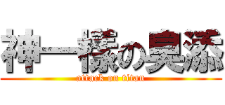 神一樣の臭添 (attack on titan)