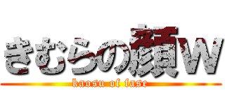 きむらの顔ｗ (kaosu of fase)