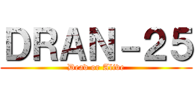 ＤＲＡＮ－２５ (Dead or Alive)