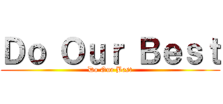 Ｄｏ Ｏｕｒ Ｂｅｓｔ (Do Our Best)