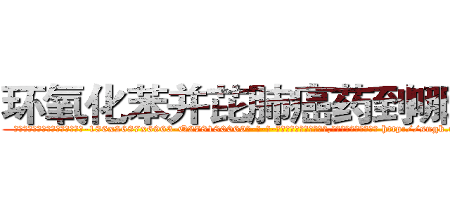 环氧化苯并芘肺癌药到哪里买 (环氧化苯并芘肺癌药到哪里买【电-186x2687x6963-Q278180069元-吉-药-业】我们做的是长期生意,靠的是老客户长期支持 http://sngk.net/v39EqM
)