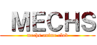  ＭＥＣＨＳ (mechs anime club)