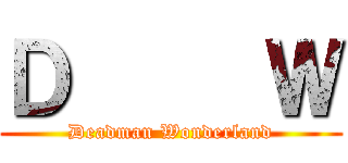 Ｄ     Ｗ (Deadman Wonderland)